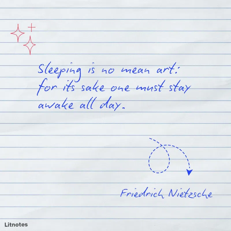 Sleeping is no mean art: for its sake one must stay awake all day.